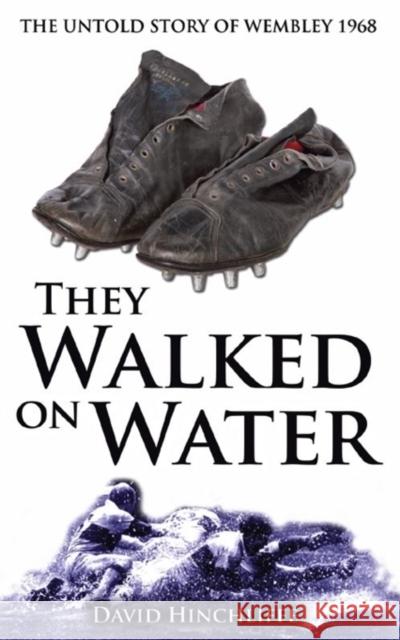 They Walked On Water: The Untold Story of Wembley 1968 David Hinchliffe 9780957559318
