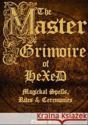 The Master Grimoire of Hexed, Magickal Spells, Rites & Ceremonies Edmund Kelly 9780957568235 Edmund Kelly
