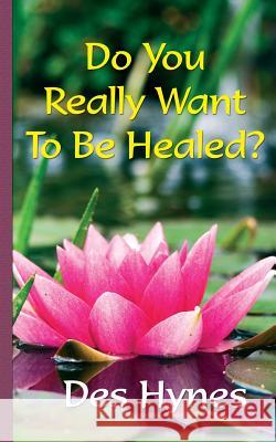 Do You Really Want To Be Healed? Hynes, Des 9780957578364 Stellium