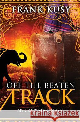 Off the Beaten Track: My Crazy Year in Asia Frank Kusy 9780957585188 Grinning Bandit Books