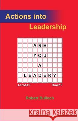 Actions into Leadership Bulloch, Robert Iain 9780957586307 Robert Iain Bulloch
