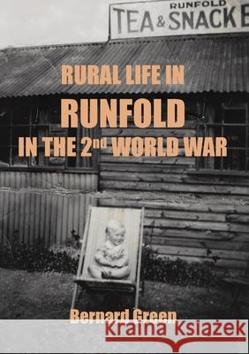 Rural Life in Runfold in the Second World War Bernard Alfred Green 9780957604261