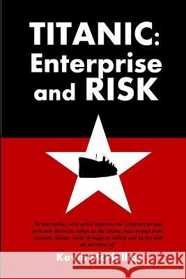 Titanic: Enterprise Risk: What Modern Businesses Can Learn from the Olympic Class Liners Kevin Anthony McPhillips 9780957610309