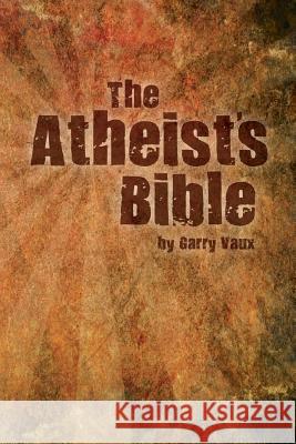 The Atheist's Bible Garry Vaux 9780957624221 Gjb Publishing