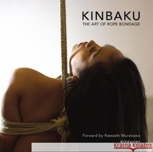 Kinbaku: The Art of Rope Bondage Philip John Blakeley   9780957627505 Kahboom