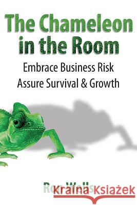 The Chameleon in the Room: Embrace Business Risk Assure Survival & Growth Ron Wells, Warren Clark 9780957627949 T3P