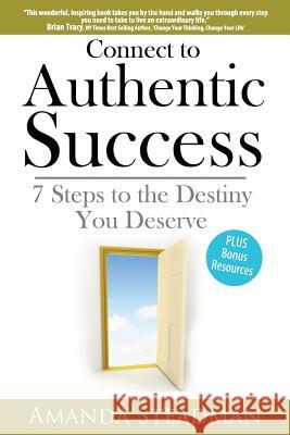 Connect to Authentic Success: 7 Steps to the Destiny You Deserve... Amanda Steadman 9780957636507