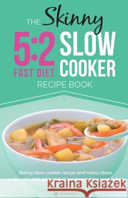 The Skinny 5:2 Diet Slow Cooker Recipe Book: Skinny Slow Cooker Recipe and Menu Ideas Under 100, 200, 300 and 400 Calories for Your 5:2 Diet CookNation 9780957644700 Bell & Mackenzie Publishing