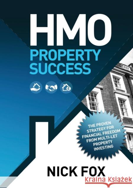HMO Property Success: The Proven Strategy for Financial Freedom from Multi-let Property Investing Nick Fox 9780957651609 Fox Print Partners