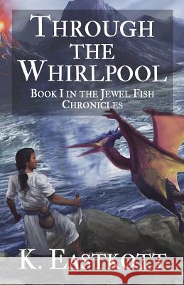 Through the Whirlpool: Book I of the Jewel Fish Chronicles Eastkott, K. 9780957655171 Poble SEC Books