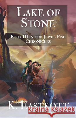 Lake of Stone: Book III of the Jewel Fish Chronicles K. Eastkott   9780957655195 Escapade Press
