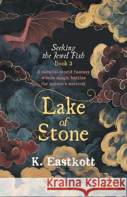 Lake of Stone: Book III of the Jewel Fish Chronicles K. Eastkott   9780957655195 Escapade Press