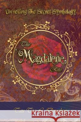 The Magdalene Rite: Unveiling The Secret Symbolism Tau Tia L Douglass 9780957656420 Purple Peacock Publications