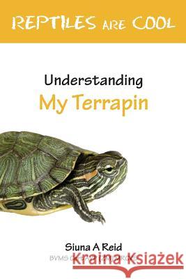 Reptiles Are Cool- Understanding My Terrapin Siuna a. Reid Vivienne E. Lodge 9780957656864 Veterinary Health Centre Ltd