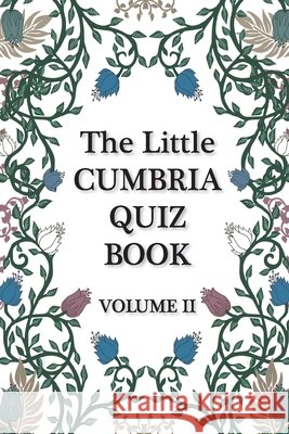The Little Cumbria Quiz Book - VOLUME 2 Liz Nuttall Maximus Weaver 9780957660991 Handstand Press