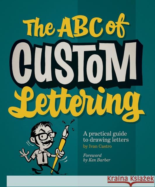 The ABC of Custom Lettering: A Practical Guide to Drawing Letters Ivan Castro 9780957664975 Korero Press