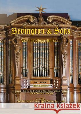 Bevington & Sons, Victorian Organ Builders: The life and times of four generations of the Bevington family Bevington, Tony 9780957665514 Preston House Publishing