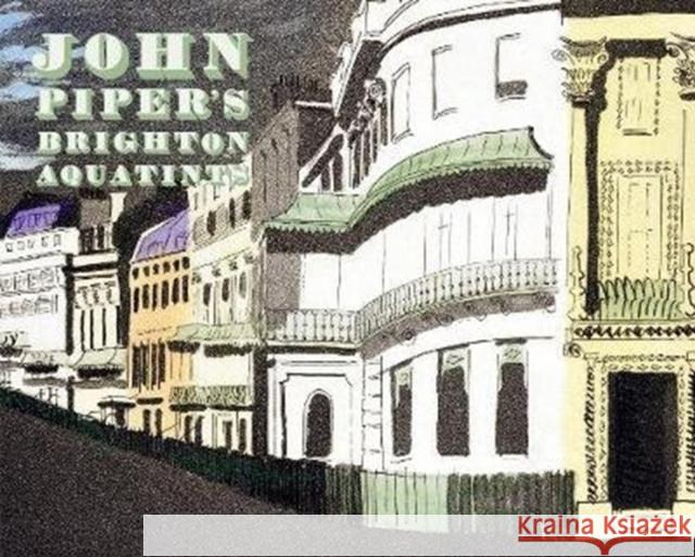 John Piper's Brighton Aquatints Alan Powers 9780957666566 The Mainstone Press