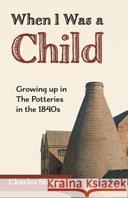When I Was a Child: Growing Up in the Potteries in the 1840s Shaw, Charles D. 9780957670419 Dormouse Press