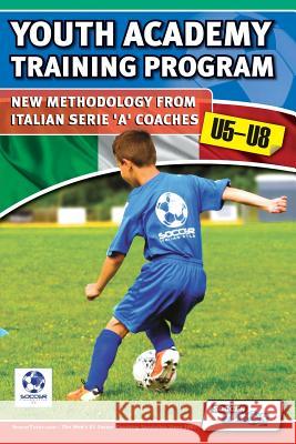 Youth Academy Training Program U5-U8 - New Methodology from Italian Serie 'A' Coaches' Mazzantini, Mirko 9780957670501 Soccertutor.com Ltd.