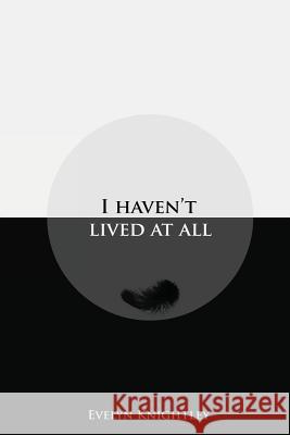 I Haven't Lived at All Evelyn Knightley 9780957682306 Alive at Dawn Publishing