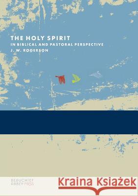 The Holy Spirit in Biblical and Pastoral Perspective J. W. Rogerson 9780957684102 Beauchief Abbey Press