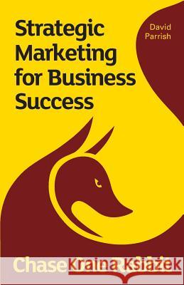 Chase One Rabbit: Strategic Marketing for Business Success David Parrish 9780957694545