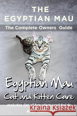 The Egyptian Mau The Complete owners Guide Egyptian Mau cats and kitten care Halton, Alex 9780957697874 Roc Publishing