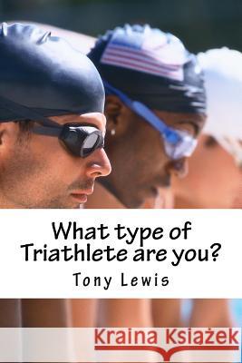 What Type of Triathlete Are You? Lewis Parnell 9780957698291 Lewis Parnell