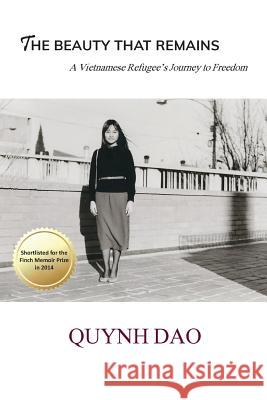 The Beauty That Remains: A Vietnamese Refugee's Journey to Freedom Quynh Dao 9780957748231