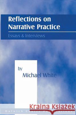 Reflections on Narrative Practice: Essays and Interviews Michael White 9780957792913 Dulwich Centre Publications