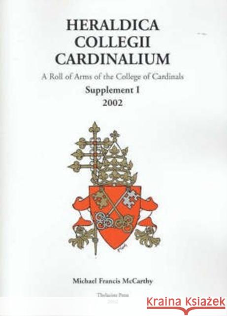 Heraldica Collegii Cardinalium: Supplement I: [For the Consistory of 2001] 2003 McCarthy, Michael 9780957794726