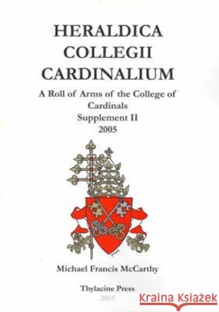 Heraldica Collegii Cardinalium, Supplement II (for the Consistory of 2003): 2005 Michael McCarthy 9780957794764