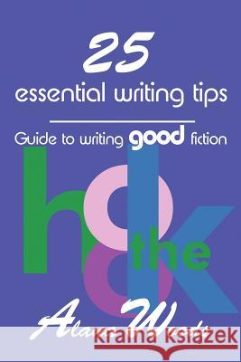 25 essential writing tips: guide to writing good fiction Woods, Alana Eveline 9780957976771