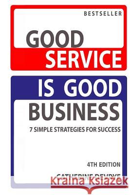 Good Service is Good Business-NEW 4th edition: 7 Simple Strategies for Service Success Devrye, Catherine 9780958011051 Everest Press
