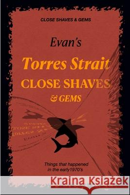 Evan's CLOSE SHAVES & GEMS - Book 1 -Torres Strait: Things that happened in the early 1970's Evan 9780958144407