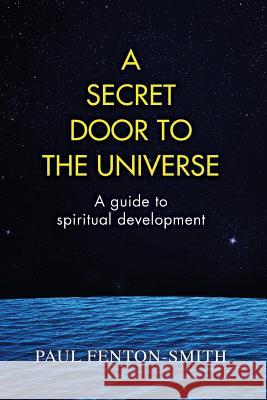 A Secret Door to the Universe: A guide to spiritual development Fenton-Smith, Paul J. 9780958153454 Academy of Psychic Sciences