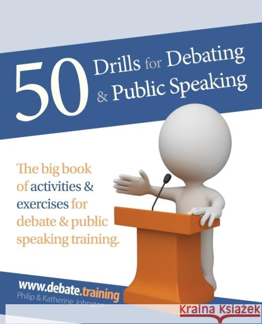 50 Drills for Debating & Public Speaking Philip Johnston, Katherine Johnston 9780958190589