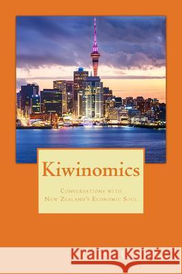 Kiwinomics: Conversations with New Zealand's Economic Soul Viv Grigg 9780958201902