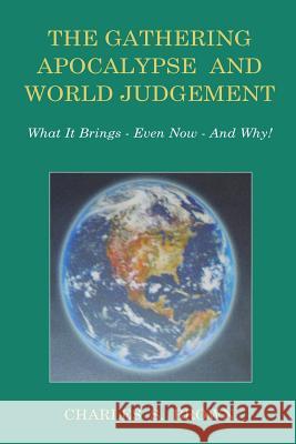 The Gathering Apocalypse and World Judgement: What it Brings - Even Now - And Why! Brown, Charles S. 9780958262798 Crystal Publishing
