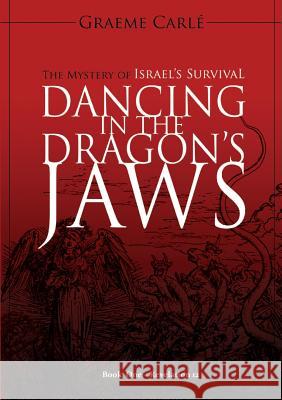 Dancing in the Dragon's Jaws: The Mystery of Israel's Survival Graeme Carle 9780958274654 Emmaus Road Publishing