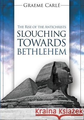 Slouching Towards Bethlehem: The Rise of the Antichrists Graeme Carle 9780958274685