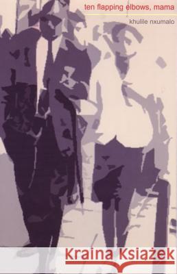 Ten Flapping Elbows Mama Khulile Nxumalo 9780958454261 University of Kwazulu Natal Press