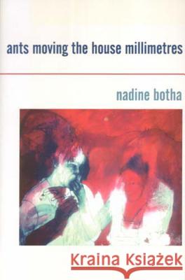Ants Moving The House In Millimetres Nadine Botha 9780958491518 University of Kwazulu Natal Press