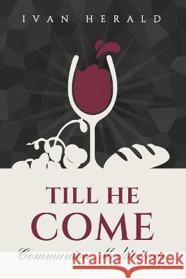 Till He Come: Communion Meditations Ivan Herald 9780958522670 Thorpe Bowker Identifier Services