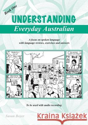 Understanding Everyday Australian - Book One: A focus on spoken language with language reviews, exercises and answers Susan E. Boyer 9780958539500 Boyer Educational Resources