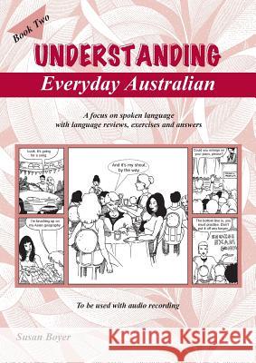 Understanding Everyday Australian - Book Two: A focus on spoken language with language reviews, exercises and answers Susan Elizabeth Boyer 9780958539531 Boyer Educational Resources