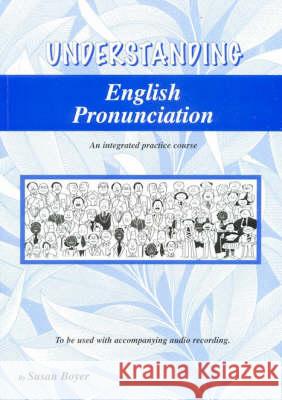 Understanding English Pronunciation - Student Book: An intergrated practice course Susan E. Boyer 9780958539579 Boyer Educational Resources