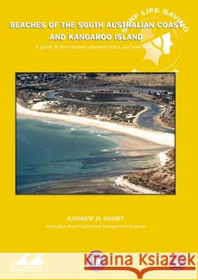 Beaches of the South Australian Coast: A guide to their nature, characteristics, surf and safety Andrew D. Short 9780958650427