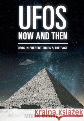 UFOs Now and Then: UFO and alien encounters from both the present time and in the past Moira McGhee 9780958704588 Independent Network of UFO Researchers